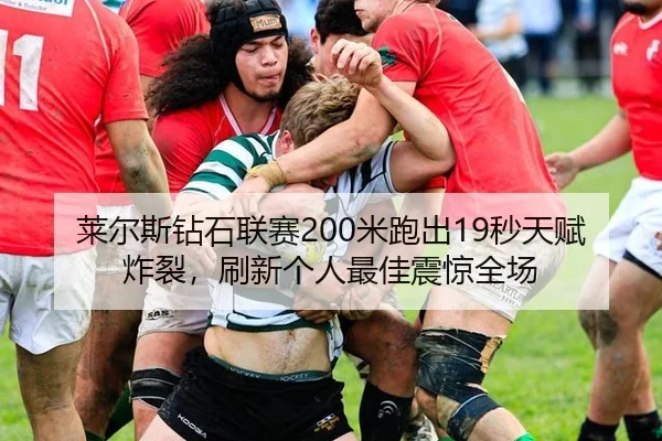 莱尔斯钻石联赛200米跑出19秒天赋炸裂，刷新个人最佳震惊全场