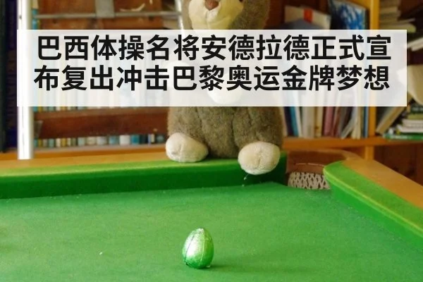 巴西体操名将安德拉德正式宣布复出冲击巴黎奥运金牌梦想